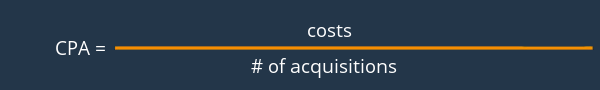 Cost Per Acquisition: costs / # of acquisitions