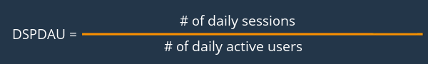 Daily Sessions Per Daily Active User: # of dailly sessions / # of daily active users